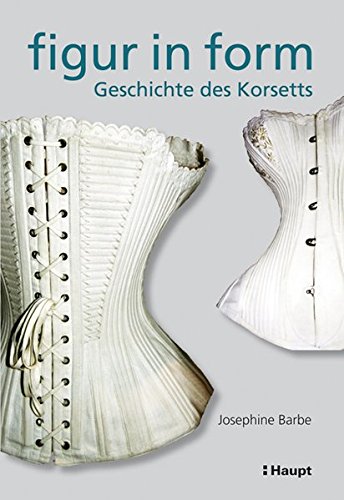 Figur in Form: Geschichte des Korsetts (Hardcover)