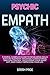 Psychic Empath: A simple, complete guide to developing skills such as telepathy, intuition, clairvoyance, emotion control, discovering your inner gift, and finally improving your life.