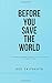 Before You Save the World: ...