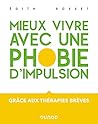 Mieux vivre avec une phobie d'impulsion - Grâce aux thérapies brèves: Grâce aux thérapies brèves