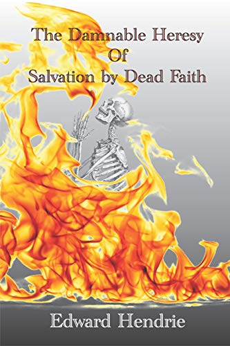 The Damnable Heresy Of Salvation by Dead Faith (Kindle Edition)