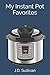 My Instant Pot Favorites by J.D. Sullivan