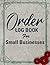Order LOG BOOK For Small Businesses: Simple Order Tracker, Order Organizer for Small Business or Personal, Customer Order Tracker Notebook, daily sales order log book