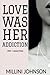 Love was her Addiction Part...