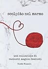 Scolpito nel Marmo: Una Collezione di Racconti Magico Realisti (Italian Edition)