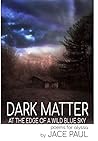 Dark Matter at the Edge of a Wild Blue Sky: Poems for Alyssa Dark Matter at the Edge of a Wild Blue Sky: Poems for Alyssa