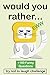 Would Your Rather: The Try Not to Laugh Challenge Would Your Rather? Funny, Silly, Wacky, and Completely Outrageous Scenarios for Boys, Girls, Kids, and Teens