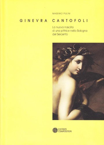 Ginevra Cantofoli. La nuova nascita di una pittrice nella Bologna del Seicento (Paperback)