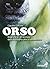 Orso. Biografia di un animale dalla preistoria allo sciamanesimo by Claudio Corvino Orso. Biografia di un animale dalla preistoria allo sciamanesimo by Claudio Corvino