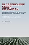 Klassenkampf gegen die Bauern: Die Zwangskollektivierung der ostdeutschen Landwirtschaft und ihre Folgen bis heute