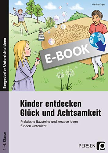 Kinder entdecken Glück und Achtsamkeit: Praktische Bausteine und kreative Ideen für den Unterricht (1. bis 4. Klasse) (German Edition)