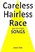 Careless Hairless Race: And 60 Other Songs