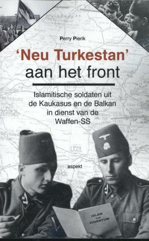 'Neu Turkestan' aan het front: islamitische soldaten uit de Kaukasus en de Balkan in dienst van de Waffen-SS (Dutch Edition)