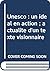 Unesco : un idéal en action ; actualité d'un texte visionnaire
