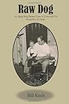 Raw Dog: An Aging Baby Boomer Comes to Terms With His World War II Father Raw Dog: An Aging Baby Boomer Comes to Terms With His World War II Father