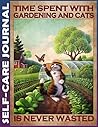 Self Care Journal: Garden And Cats 110 Pages Best Life Planner for Wellness, Achieving Goals, Health, Happiness - Productivity, Gratitude, Meals, Fitness - Undated