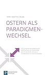 Ostern als Paradigmenwechsel: Eine wissenschaftstheoretische Untersuchung zur Entstehung des Christentums und deren Konsequenzen für die Christologie