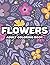 Flowers Adult Coloring Book: Floral Designs And Patterns For Stress Relief, Relaxing And Calming Coloring Pages For Unwinding