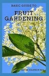 BASIC GUIDE ON FRUIT GARDENING: Guide On How You Could Start Your Fruit Gardening Successfully