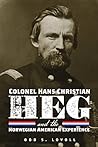 Colonel Hans Christian Heg and the Norwegian American Experience Colonel Hans Christian Heg and the Norwegian American Experience