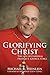 Glorifying Christ: The Life of Cardinal Francis E. George, O.M.I.