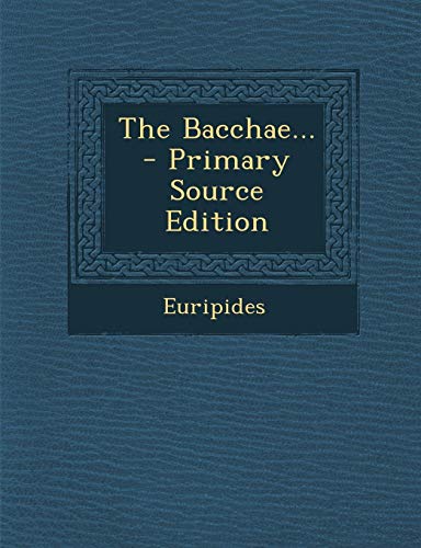 The Bacchae... - Primary Source Edition