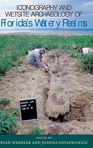 Iconography and Wetsite Archaeology of Florida’s Watery Realms (Florida Museum of Natural History: Ripley P. Bullen Series)