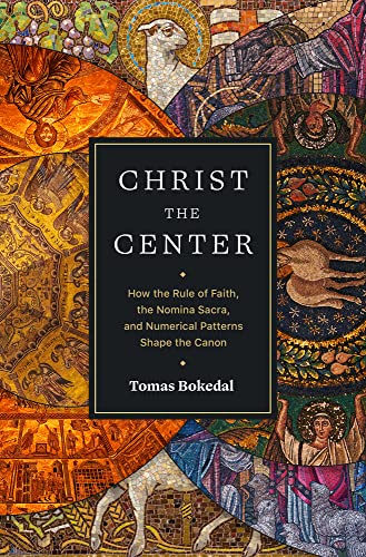 Christ the Center: How the Rule of Faith, the Nomina Sacra, and Numerical Patterns Shape the Canon (Paperback)