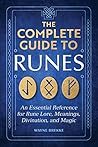 The Complete Guide to Runes: An Essential Reference for Runelore, Meanings, Divination, and Magic