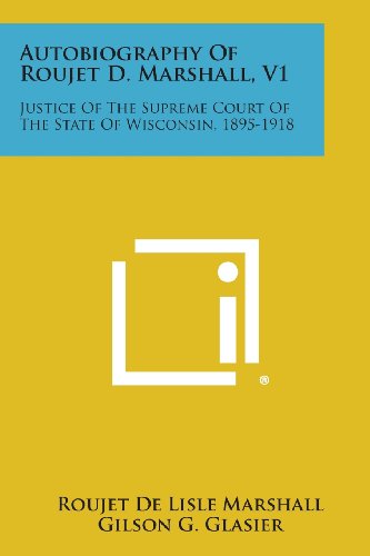 Autobiography Of Roujet D. Marshall, V1: Justice Of The Supreme Court Of The State Of Wisconsin, 1895-1918 (Paperback)