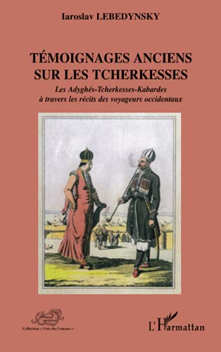Témoignages anciens sur les Tcherkesses: Les Adyghés-Tcherkesses-Kabardes à travers les récits des voyageurs occidentaux (French Edition)