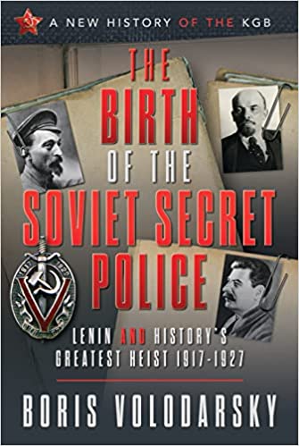 The Birth of the Soviet Secret Police: Lenin and History's Greatest Heist, 1917-1927