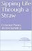 Sipping Life Through a Straw by Ruth Newell Sipping Life Through a Straw by Ruth Newell
