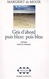 Gris d'abord puis blanc puis bleu by Margriet de Moor