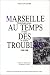 MARSEILLE AU TEMPS DES TROU...
