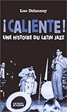 Caliente !: Une histoire du Latin jazz