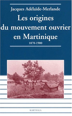 Les origines du mouvement ouvrier en Martinique, 1870-1900 (Paperback)