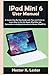 iPad Mini 6 User Manual: A Simple Step By Step Guide with Tips and Tricks to Learn How to Use the Apple iPad Mini 6th Generation including Instruction to Master iPadOS 15