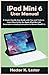 iPad Mini 6 User Manual: A Simple Step By Step Guide with Tips and Tricks to Learn How to Use the Apple iPad Mini 6th Generation including Instruction to Master iPadOS 15