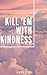 Kill 'em with kindness: Poe...