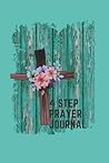 4 Step Prayer Journal: Prayer development journal using 4 steps: gratitude, dedication, casting your cares on the Lord, and conversations with God