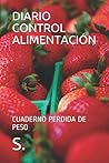 DIARIO CONTROL ALIMENTACIÓN: CUADERNO PERDIDA DE PESO (Spanish Edition)
