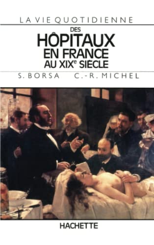 La Vie quotidienne des hôpitaux en France au XIXe siècle (French Edition)