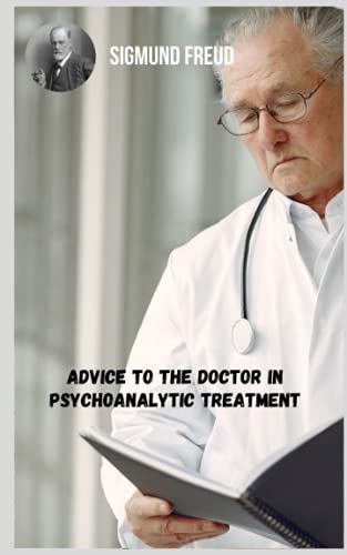 Advice to the doctor in psychoanalytic treatment: Varied themes of psychoanalysis from the perspective of Sigmund Freud. (Paperback)