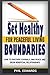 Set Healthy Boundaries For Peaceful Living: how to discover yourself, find peace and Grow beneficial Relationships