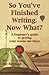 So You’ve Finished Writing....