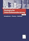 Strategische Unternehmensberatung. Konzeptionen - Prozesse - Methoden