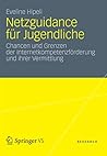 Netzguidance für Jugendliche: Chancen und Grenzen der Internetkompetenzförderung und ihrer Vermittlung (German Edition)