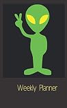 Weekly Planner: 5" x 8" 2 year organizer (priorities, to do lists, notes) alien gift notebook Weekly Planner: 5" x 8" 2 year organizer (priorities, to do lists, notes) alien gift notebook