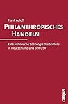 Philanthropisches Handeln: Eine historische Soziologie des Stiftens in Deutschland und den USA
